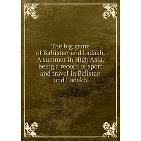 Книга The big game of Baltistan and Ladakh. A summer in High Asia, being a record of sport and travel in Balistan and Ladakh
Книга The big game of Baltistan and Ladakh. A summer in High Asia, being a record of sport and travel in Balistan and Ladakh
