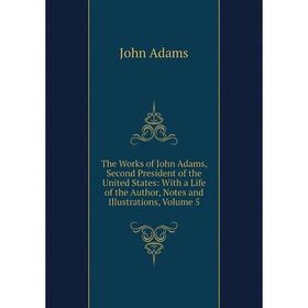 Книга The Works of John Adams, Second President of the United States: With a Life of the Author, Notes and Illustrations, Volume 5
Книга The Works of John Adams, Second President of the United States: With a Life of the Author, Notes and Illustrations, Volume 5