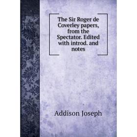 Книга The Sir Roger de Coverley papers, from the Spectator. Edited with introd. and notes
Книга The Sir Roger de Coverley papers, from the Spectator. Edited with introd. and notes