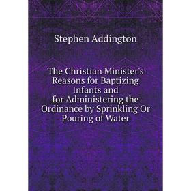 Книга The Christian Minister's Reasons for Baptizing Infants and for Administering the Ordinance by Sprinkling Or Pouring of Water
Книга The Christian Minister's Reasons for Baptizing Infants and for Administering the Ordinance by Sprinkling Or Pouring of Water