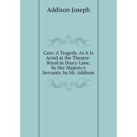 Книга Cato: A Tragedy. As It Is Acted at the Theatre-Royal in Drury-Lane, by Her Majesty's Servants. by Mr. Addison
Книга Cato: A Tragedy. As It Is Acted at the Theatre-Royal in Drury-Lane, by Her Majesty's Servants. by Mr. Addison