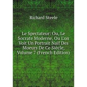 Книга Le Spectateur: Ou, Le Socrate Moderne, Ou L'on Voit Un Portrait Naïf Des Moeurs De Ce Siècle, Volume 7
Книга Le Spectateur: Ou, Le Socrate Moderne, Ou L'on Voit Un Portrait Naïf Des Moeurs De Ce Siècle, Volume 7