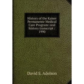 Книга History of the Kaiser Permanente Medical Care Program: oral history transcript / 1990
Книга History of the Kaiser Permanente Medical Care Program: oral history transcript / 1990