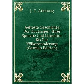 Книга Aelteste Geschichte Der Deutschen: Ihrer Sprache Und Litteratur Bis Zur Völkerwanderung (German Edition)
Книга Aelteste Geschichte Der Deutschen: Ihrer Sprache Und Litteratur Bis Zur Völkerwanderung (German Edition)