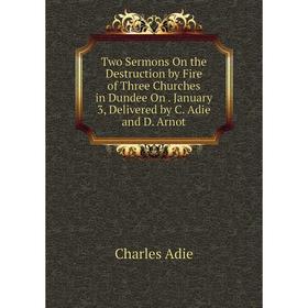 Книга Two Sermons On the Destruction by Fire of Three Churches in Dundee On. January 3, Delivered by C. Adie and D. Arnot
Книга Two Sermons On the Destruction by Fire of Three Churches in Dundee On. January 3, Delivered by C. Adie and D. Arnot