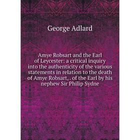 Книга Amye Robsart and the Earl of Leycester: a critical inquiry into the authenticity of the various statements in relation to the death of Amye Robs
Книга Amye Robsart and the Earl of Leycester: a critical inquiry into the authenticity of the various statements in relation to the death of Amye Robs