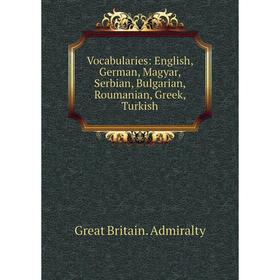 Книга Vocabularies: English, German, Magyar, Serbian, Bulgarian, Roumanian, Greek, Turkish
Книга Vocabularies: English, German, Magyar, Serbian, Bulgarian, Roumanian, Greek, Turkish