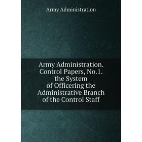 Книга Army Administration. Control Papers, No.1. the System of Officering the Administrative Branch of the Control Staff
Книга Army Administration. Control Papers, No.1. the System of Officering the Administrative Branch of the Control Staff