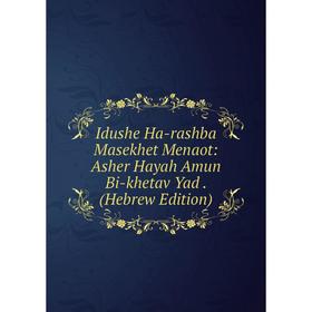 Книга Idushe Ha-rashba Masekhet Menaot: Asher Hayah Amun Bi-khetav Yad. (Hebrew Edition)
Книга Idushe Ha-rashba Masekhet Menaot: Asher Hayah Amun Bi-khetav Yad. (Hebrew Edition)