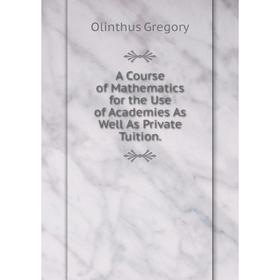 Книга A Course of Mathematics for the Use of Academies As Well As Private Tuition.
Книга A Course of Mathematics for the Use of Academies As Well As Private Tuition.