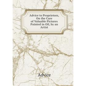 Книга Advice to Proprietors, On the Care of Valuable Pictures Painted in Oil, by an Artist
Книга Advice to Proprietors, On the Care of Valuable Pictures Painted in Oil, by an Artist