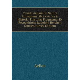 Книга Claudii Aeliani De Natura Animalium Libri Xvii: Varia Historia, Epistolae Fragmenta, Ex Recognitione Rudolphi Hercheri (Ancient Greek Edition)
Книга Claudii Aeliani De Natura Animalium Libri Xvii: Varia Historia, Epistolae Fragmenta, Ex Recognitione Rudolphi Hercheri (Ancient Greek Edition)