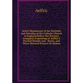 Книга Select Monuments of the Doctrine and Worship of the Catholic Church in England Before the Norman Conquest: Consisting of Aelfric'S Paschal Homil
Книга Select Monuments of the Doctrine and Worship of the Catholic Church in England Before the Norman Conquest: Consisting of Aelfric'S Paschal Homil