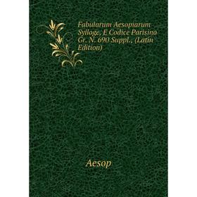 Книга Fabularum Aesopiarum Sylloge, E Codice Parisino Gr. N. 690 Suppl., (Latin Edition)
Книга Fabularum Aesopiarum Sylloge, E Codice Parisino Gr. N. 690 Suppl., (Latin Edition)