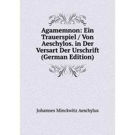 Книга Agamemnon: Ein Trauerspiel / Von Aeschylos. in Der Versart Der Urschrift (German Edition)
Книга Agamemnon: Ein Trauerspiel / Von Aeschylos. in Der Versart Der Urschrift (German Edition)