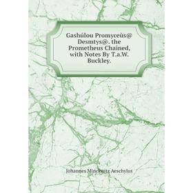 Книга Gashúlou Promyceùs@ Desmtys@. the Prometheus Chained, with Notes By T.a.W. Buckley.
Книга Gashúlou Promyceùs@ Desmtys@. the Prometheus Chained, with Notes By T.a.W. Buckley.