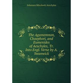 Книга The Agamemnon, Choephori, and Eumenides of Aeschyles, Tr. Into Engl. Verse by A. Swanwick
Книга The Agamemnon, Choephori, and Eumenides of Aeschyles, Tr. Into Engl. Verse by A. Swanwick