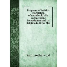 Книга Fragment of Aelfric's Translation of Aethelwold's De Consuetudine Monachorum and Its Relation to Other Mss
Книга Fragment of Aelfric's Translation of Aethelwold's De Consuetudine Monachorum and Its Relation to Other Mss