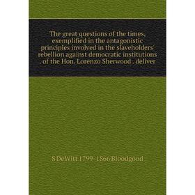Книга The great questions of the times, exemplified in the antagonistic principles involved in the slaveholders' rebellion against democratic institut
Книга The great questions of the times, exemplified in the antagonistic principles involved in the slaveholders' rebellion against democratic institut