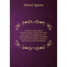 Книга A history of the region of Pennsylvania north of the Ohio and west of the Allegheny river, of the Indian purchases, and of the
Книга A history of the region of Pennsylvania north of the Ohio and west of the Allegheny river, of the Indian purchases, and of the