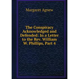 Книга The Conspiracy Acknowledged and Defended: In a Letter to the Rev. William W. Phillips, Part 4
Книга The Conspiracy Acknowledged and Defended: In a Letter to the Rev. William W. Phillips, Part 4
