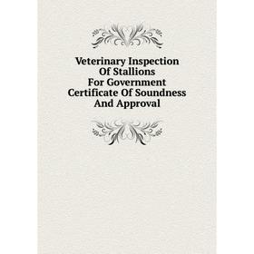 Книга Veterinary Inspection Of Stallions For Government Certificate Of Soundness And Approval
Книга Veterinary Inspection Of Stallions For Government Certificate Of Soundness And Approval
