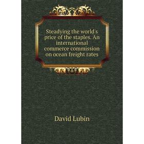 Книга Steadying the world's price of the staples. An international commerce commission on ocean freight rates
Книга Steadying the world's price of the staples. An international commerce commission on ocean freight rates