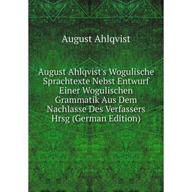 Книга August Ahlqvist's Wogulische Sprachtexte Nebst Entwurf Einer Wogulischen Grammatik Aus Dem Nachlasse Des Verfassers Hrsg (German Edition)
Книга August Ahlqvist's Wogulische Sprachtexte Nebst Entwurf Einer Wogulischen Grammatik Aus Dem Nachlasse Des Verfassers Hrsg (German Edition)