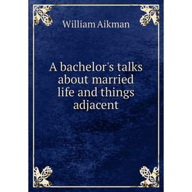 Книга A bachelor's talks about married life and things adjacent
Книга A bachelor's talks about married life and things adjacent