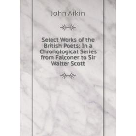 Книга Select Works of the British Poets: In a Chronological Series from Falconer to Sir Walter Scott
Книга Select Works of the British Poets: In a Chronological Series from Falconer to Sir Walter Scott