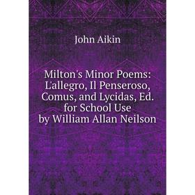 Книга Milton's Minor Poems: L'allegro, Il Penseroso, Comus, and Lycidas, Ed for School Use by William Allan Neilson
Книга Milton's Minor Poems: L'allegro, Il Penseroso, Comus, and Lycidas, Ed for School Use by William Allan Neilson