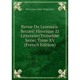 Книга Revue Du Lyonnais.Recueil Hisorique Et Litteraire(Troiseime Serie) Tome XV (French Edition)
Книга Revue Du Lyonnais.Recueil Hisorique Et Litteraire(Troiseime Serie) Tome XV (French Edition)