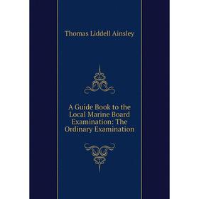 Книга A Guide Book to the Local Marine Board Examination: The Ordinary Examination
Книга A Guide Book to the Local Marine Board Examination: The Ordinary Examination