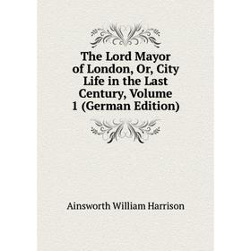 Книга The Lord Mayor of London, Or, City Life in the Last Century, Volume 1 (German Edition)
Книга The Lord Mayor of London, Or, City Life in the Last Century, Volume 1 (German Edition)