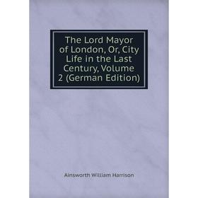 Книга The Lord Mayor of London, Or, City Life in the Last Century, Volume 2 (German Edition)
Книга The Lord Mayor of London, Or, City Life in the Last Century, Volume 2 (German Edition)