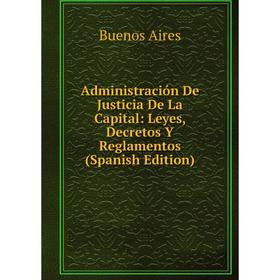 Книга Administración De Justicia De La Capital: Leyes, Decretos Y Reglamentos (Spanish Edition)
Книга Administración De Justicia De La Capital: Leyes, Decretos Y Reglamentos (Spanish Edition)