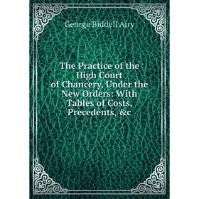 Книга The Practice of the High Court of Chancery, Under the New Orders: With Tables of Costs, Precedents, &c
Книга The Practice of the High Court of Chancery, Under the New Orders: With Tables of Costs, Precedents, &c