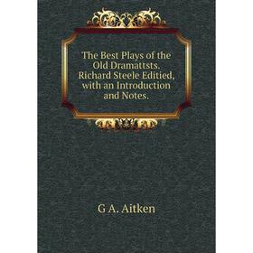 Книга The Best Plays of the Old Dramattsts. Richard Steele Editied, with an Introduction and Notes.
Книга The Best Plays of the Old Dramattsts. Richard Steele Editied, with an Introduction and Notes.