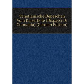Книга Venetianische Depeschen Vom Kaiserhofe (Dispacci Di Germania) (German Edition)
Книга Venetianische Depeschen Vom Kaiserhofe (Dispacci Di Germania) (German Edition)