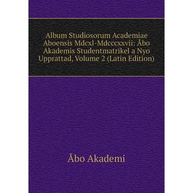 Книга Album Studiosorum Academiae Aboensis Mdcxl-Mdcccxxvii: Åbo Akademis Studentmatrikel a Nyo Upprattad, Volume 2 (Latin Edition)
Книга Album Studiosorum Academiae Aboensis Mdcxl-Mdcccxxvii: Åbo Akademis Studentmatrikel a Nyo Upprattad, Volume 2 (Latin Edition)
