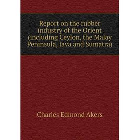 Книга Report on the rubber industry of the Orient (including Ceylon, the Malay Peninsula, Java and Sumatra)
Книга Report on the rubber industry of the Orient (including Ceylon, the Malay Peninsula, Java and Sumatra)