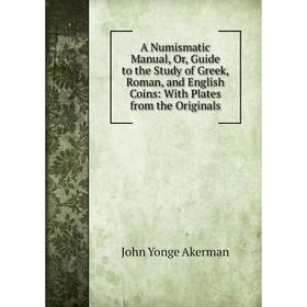 Книга A Numismatic Manual, Or, Guide to the Study of Greek, Roman, and English Coins: With Plates from the Originals
Книга A Numismatic Manual, Or, Guide to the Study of Greek, Roman, and English Coins: With Plates from the Originals