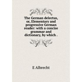 Книга The German delectus, or, Elementary and progressive German reader: with a concise grammar and dictionary, by which.
Книга The German delectus, or, Elementary and progressive German reader: with a concise grammar and dictionary, by which.