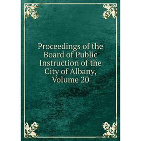 Книга Proceedings of the Board of Public Instruction of the City of Albany, Volume 20
Книга Proceedings of the Board of Public Instruction of the City of Albany, Volume 20