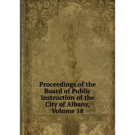Книга Proceedings of the Board of Public Instruction of the City of Albany, Volume 18
Книга Proceedings of the Board of Public Instruction of the City of Albany, Volume 18