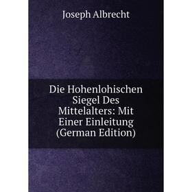 Книга Die Hohenlohischen Siegel Des Mittelalters: Mit Einer Einleitung (German Edition)
Книга Die Hohenlohischen Siegel Des Mittelalters: Mit Einer Einleitung (German Edition)