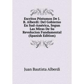 Книга Escritos Póstumos De J. B. Alberdi: Del Gobierno En Sud-América, Segun Las Miras De Su Revolucion Fundamental (Spanish Edition)
Книга Escritos Póstumos De J. B. Alberdi: Del Gobierno En Sud-América, Segun Las Miras De Su Revolucion Fundamental (Spanish Edition)