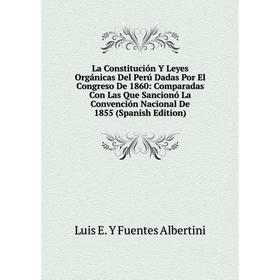 Книга La Constitución Y Leyes Orgánicas Del Perú Dadas Por El Congreso De 1860: Comparadas Con Las Que Sancionó La Convención Nacional De 1855
Книга La Constitución Y Leyes Orgánicas Del Perú Dadas Por El Congreso De 1860: Comparadas Con Las Que Sancionó La Convención Nacional De 1855