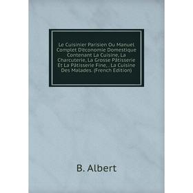 Книга Le Cuisinier Parisien Ou Manuel Complet D'économie Domestique Contenant La Cuisine, La Charcuterie, La Grosse Pâtisserie Et La Pâtisserie Fine, 
Книга Le Cuisinier Parisien Ou Manuel Complet D'économie Domestique Contenant La Cuisine, La Charcuterie, La Grosse Pâtisserie Et La Pâtisserie Fine,