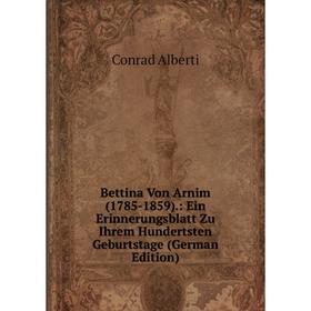 Книга Bettina Von Arnim (1785-1859).: Ein Erinnerungsblatt Zu Ihrem Hundertsten Geburtstage (German Edition)
Книга Bettina Von Arnim (1785-1859).: Ein Erinnerungsblatt Zu Ihrem Hundertsten Geburtstage (German Edition)